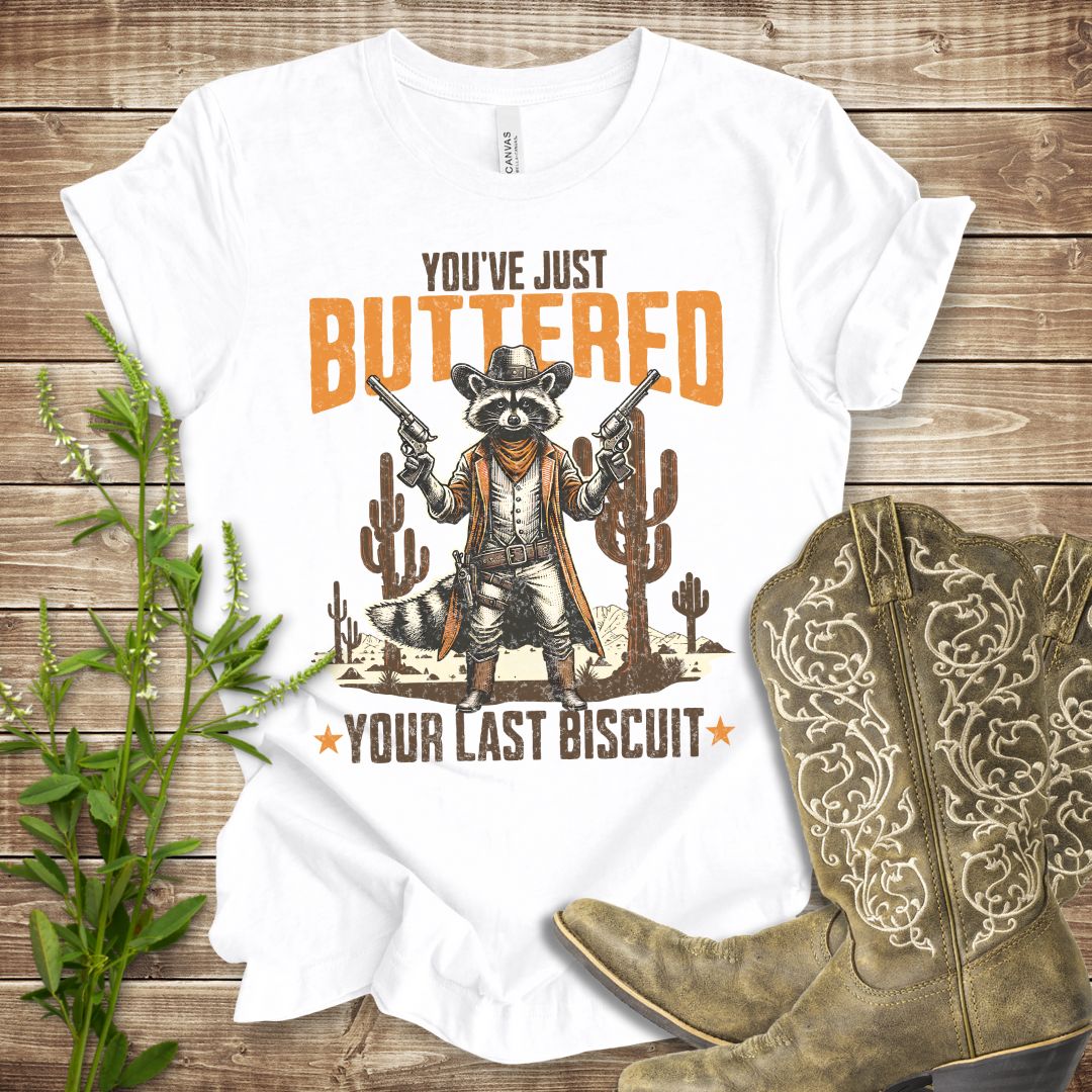 You've Just Buttered Your Last Biscuit T-shirt