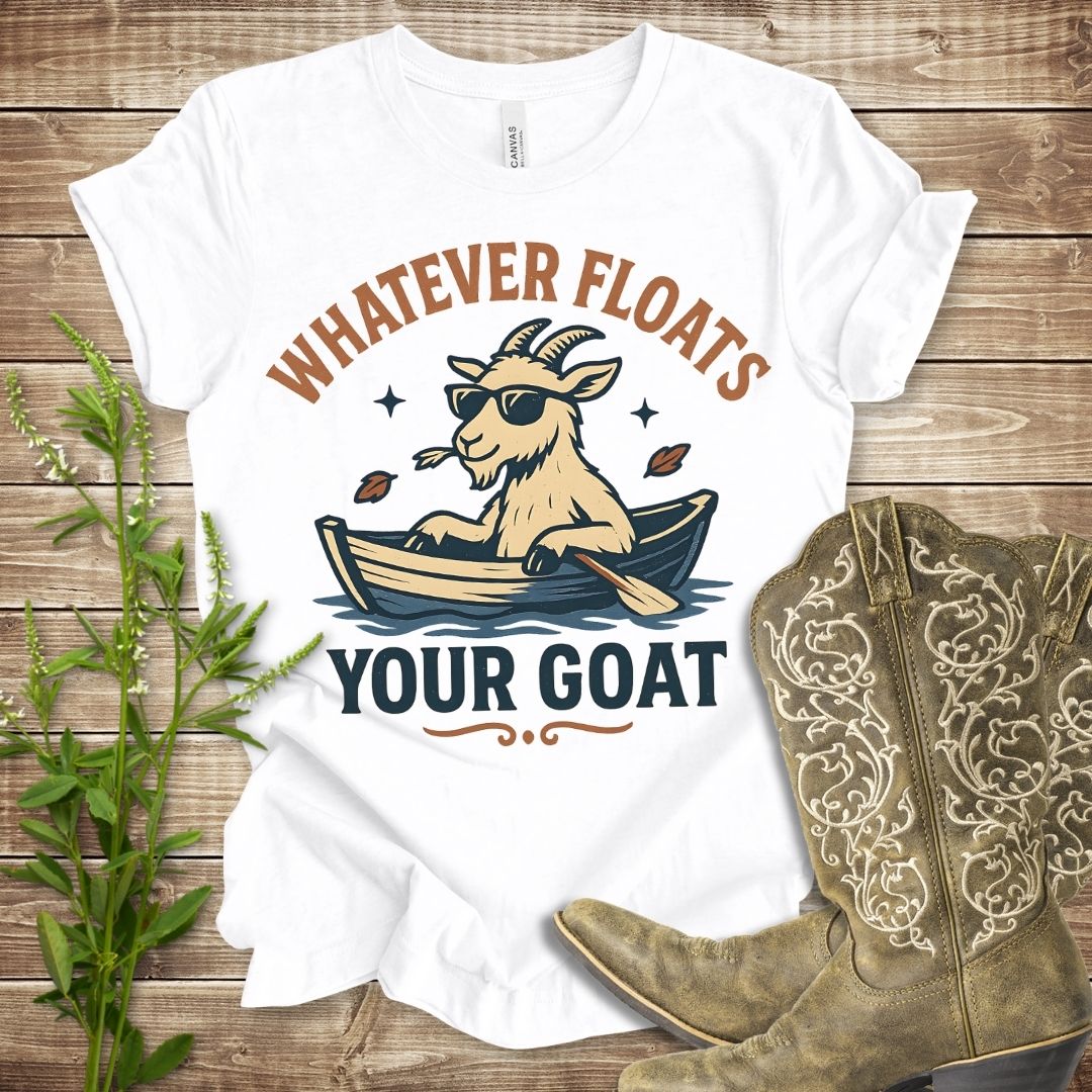 Whatever Floats Your Goat T-shirt