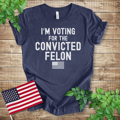 I'm Voting for the Convicted Felon T-shirt