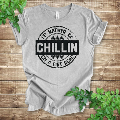 I'd Rather Be Chillin' On A Dirt Road T-shirt