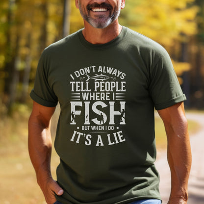 I Don't Always Tell People Where I Fish, When I Do It's a Lie T-shirt