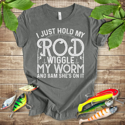 I Just Hold My Rod Wiggle My Worm T-shirt