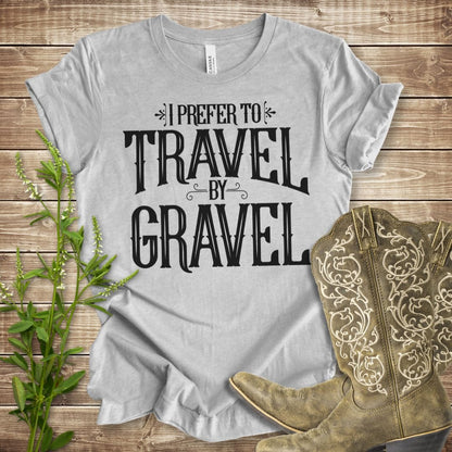 I Prefer to Travel by Gravel T-shirt