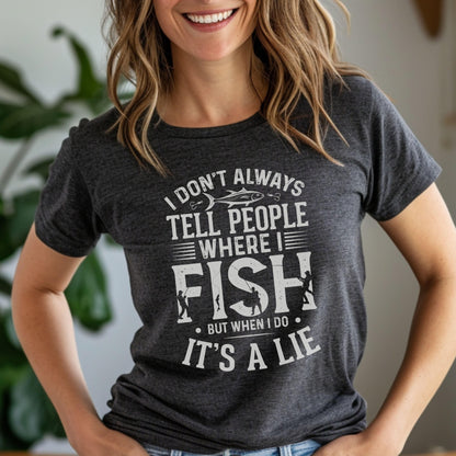 I Don't Always Tell People Where I Fish, When I Do It's a Lie T-shirt