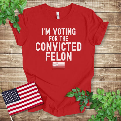 I'm Voting for the Convicted Felon T-shirt