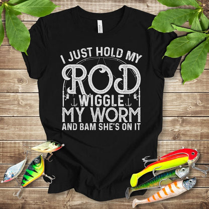 I Just Hold My Rod Wiggle My Worm T-shirt