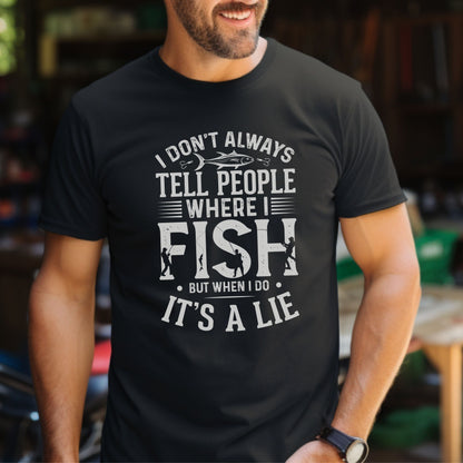 I Don't Always Tell People Where I Fish, When I Do It's a Lie T-shirt