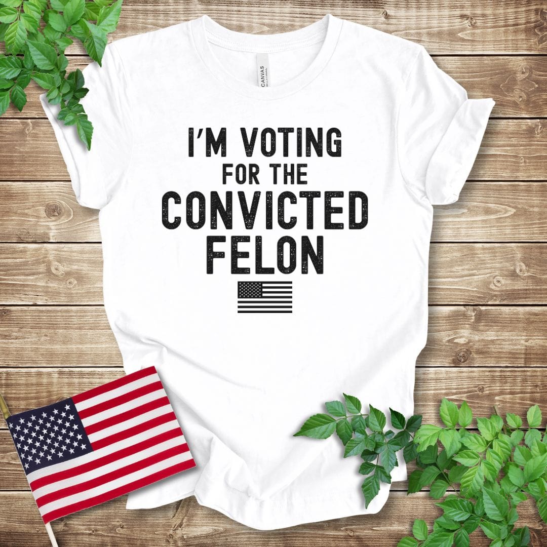 I'm Voting for the Convicted Felon T-shirt