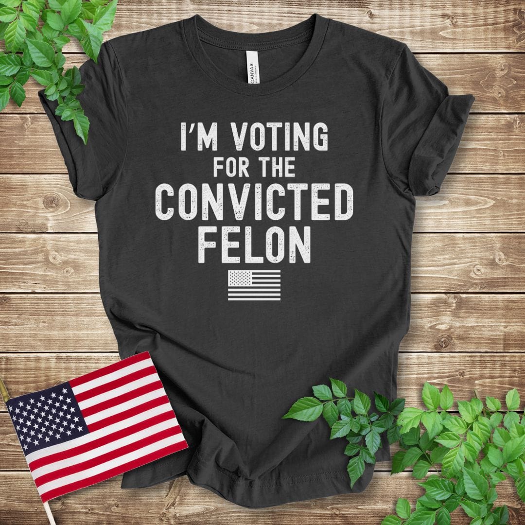 I'm Voting for the Convicted Felon T-shirt