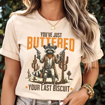 You've Just Buttered Your Last Biscuit T-shirt