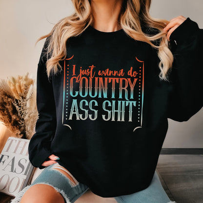 I Just Wanna Do Country Ass Shit Sweatshirt