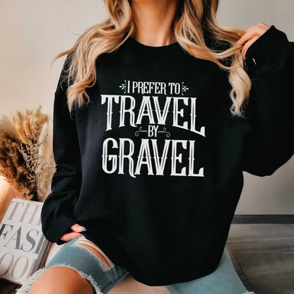 I Prefer to Travel By Gravel Sweatshirt