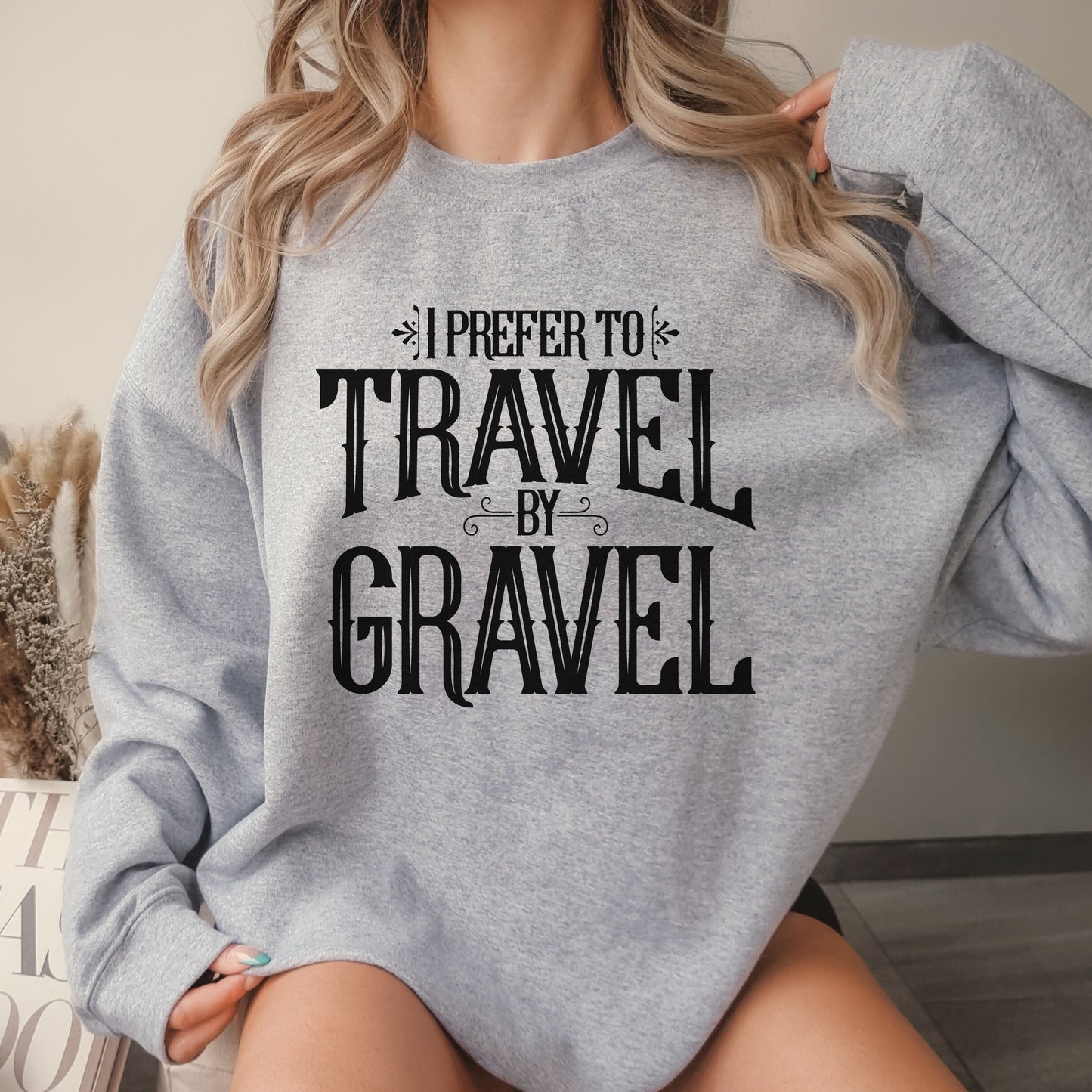 I Prefer to Travel By Gravel Sweatshirt